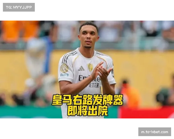 新援阿诺德攻防一体 皇马右路实现全面升级